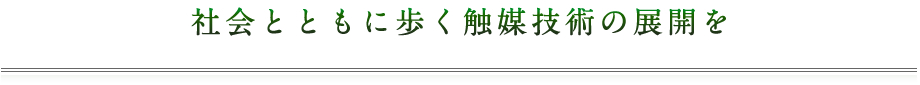 社会とともに歩く触媒技術の展開を